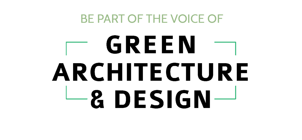 Be Part of the Voice of Green Architecture & Design